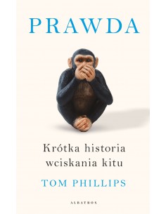 PRAWDA. KRÓTKA HISTORIA WCISKANIA KITU. TOM PHILLIPS - ALBATROS