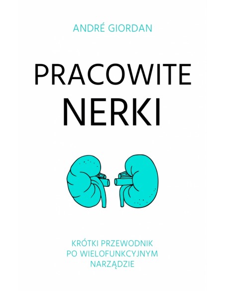 PRACOWITE NERKI. KRÓTKI PRZEWODNIK PO WIELOFUNKCYJNYM NARZĄDZIE.  ANDRÉ GIORDAN - CZARNA OWCA