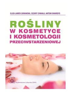 ROŚLINY W KOSMETYCE I KOSMETOLOGII PRZECIWSTARZENIOWEJ. ELIZA LAMER-ZARAWSKA, C. CHWAŁA, A. GWARDYS- PZWL