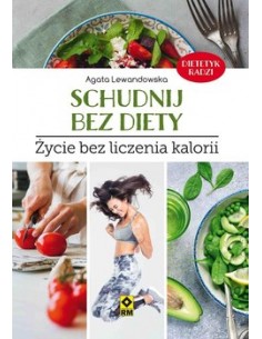 SCHUDNIJ BEZ DIETY. ŻYCIE BEZ LICZENIA KALORII.  AGATA LEWANDOWSKA - wyd. RM