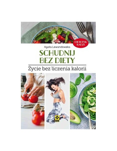 SCHUDNIJ BEZ DIETY. ŻYCIE BEZ LICZENIA KALORII.  AGATA LEWANDOWSKA - wyd. RM