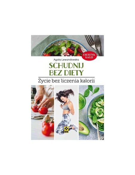 SCHUDNIJ BEZ DIETY. ŻYCIE BEZ LICZENIA KALORII.  AGATA LEWANDOWSKA - wyd. RM