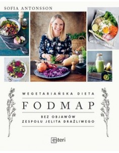 WEGETARIAŃSKA DIETA FODMAP. BEZ OBJAWÓW ZESPOŁU JELITA DRAŻLIWEGO.  SOFIA ANTONSSON - ESTERI