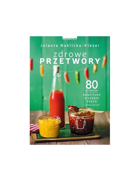 ZDROWE PRZETWORY. 80 PRZEPISÓW...  JOLANTA NAKLICKA-KLESER - ZWIERCIADŁO