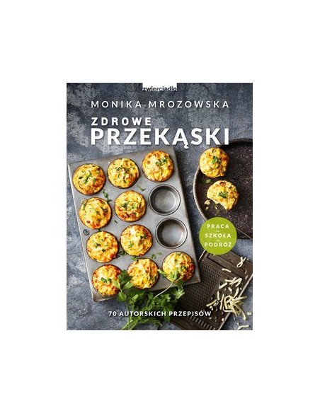 ZDROWE PRZEKĄSKI. 70 AUTORSKICH PRZEPISÓW.  MONIKA MROZOWSKA- ZWIERCIADŁO