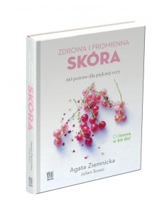 ZDROWA I PROMIENNA SKÓRA. 60 POTRAW DLA PIEKNEJ CERY.  AGATA ZIEMNICKA,  JULIEN SOSSO - BURDA