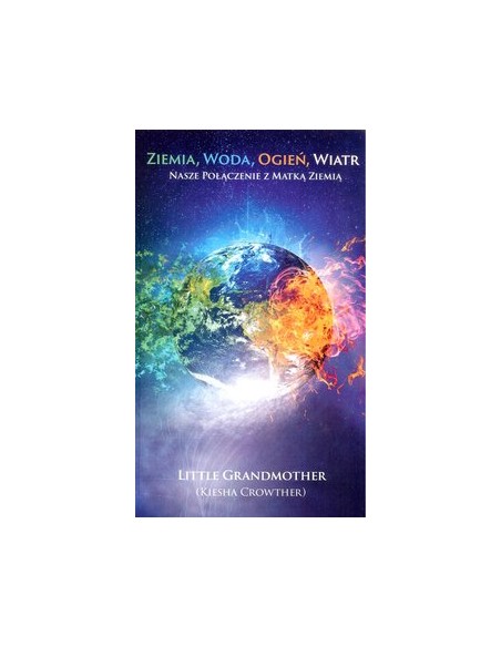 ZIEMIA, WODA, OGIEŃ, WIATR. NASZE POŁĄCZENIE Z MATKĄ ZIEMIĄ.  KIESHA CROWTHER - NEW SPACE
