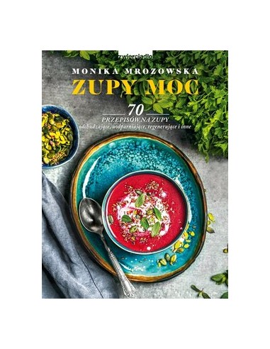 ZUPY MOC. 70 PRZEPISÓW NA ZUPY ODCHUDZAJĄCE, UODPARNIAJĄCE, REGENERUJĄCE I INNE.  MONIKA MROZOWSKA- ZWIERCIADŁO