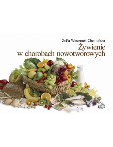 ŻYWIENIE W CHOROBACH NOWOTWOROWYCH. ZOFIA WIECZOREK-CHEŁMIŃSKA - PZWL
