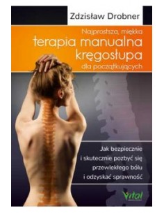 NAJPROSTSZA MIĘKKA TERAPIA MANUALNA KRĘGOSŁUPA DLA POCZĄTKUJĄCYCH , Z.DROBNER  - VITAL