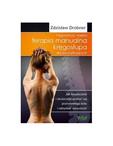 NAJPROSTSZA MIĘKKA TERAPIA MANUALNA KRĘGOSŁUPA DLA POCZĄTKUJĄCYCH , Z.DROBNER  - VITAL