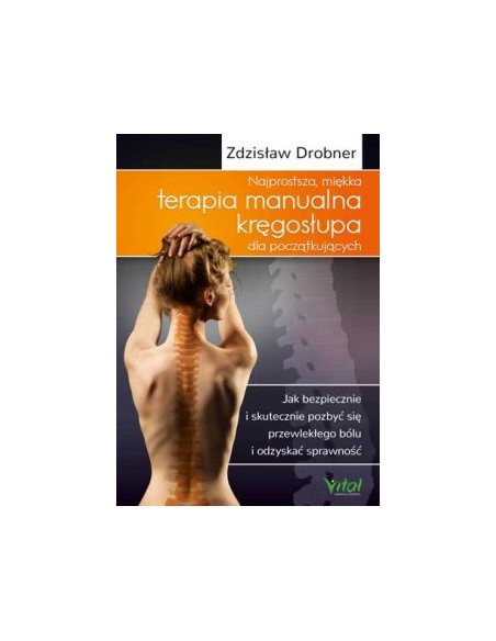 NAJPROSTSZA MIĘKKA TERAPIA MANUALNA KRĘGOSŁUPA DLA POCZĄTKUJĄCYCH , Z.DROBNER  - VITAL