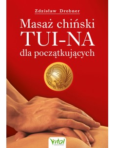 MASAŻ CHIŃSKI TUI-NA DLA POCZĄTKUJĄCYCH. ZDZISŁAW DROBNER  - VITAL