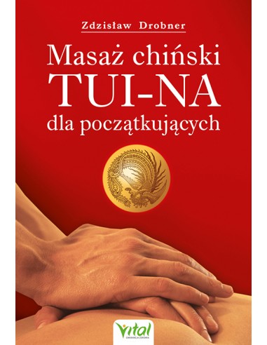 MASAŻ CHIŃSKI TUI-NA DLA POCZĄTKUJĄCYCH. ZDZISŁAW DROBNER  - VITAL