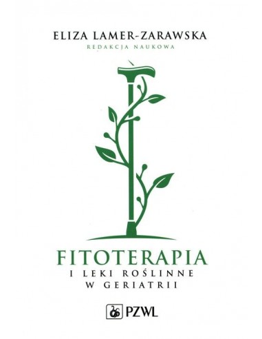 FITOTERAPIA I LEKI ROŚLINNE W GERIATRII. OPRAC. ZBIOROWE. RED. NAUK. ELIZA LAMER - ZARAWSKA- PZWL