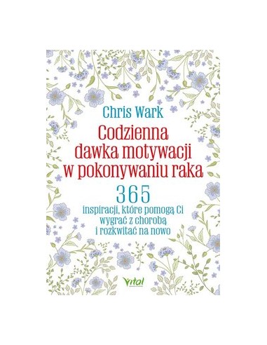 CODZIENNA DAWKA MOTYWACJI W POKONYWANIU RAKA. CHRIS WARK - VITAL