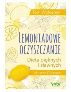 LEMONIADOWE OCZYSZCZANIE. DIETA PIĘKNYCH I SŁAWNYCH. MASTER CLEANSE.  TOM WOLOSHYN - VITAL
