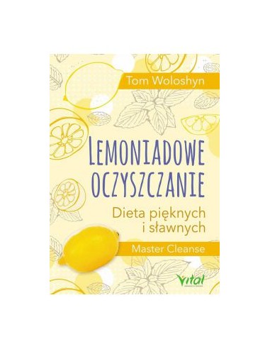 LEMONIADOWE OCZYSZCZANIE. DIETA PIĘKNYCH I SŁAWNYCH. MASTER CLEANSE.  TOM WOLOSHYN - VITAL