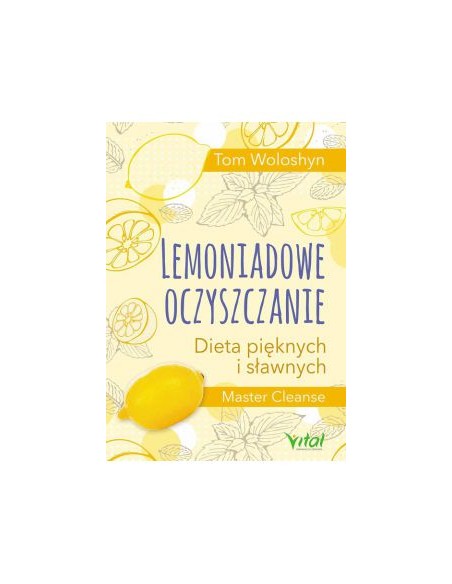 LEMONIADOWE OCZYSZCZANIE. DIETA PIĘKNYCH I SŁAWNYCH. MASTER CLEANSE.  TOM WOLOSHYN - VITAL