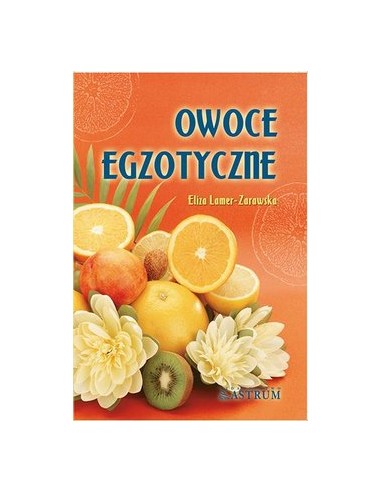 OWOCE EGZOTYCZNE. ELIZA LAMER-ZARAWSKA- ASTRUM