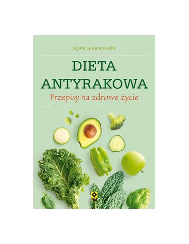 DIETA ANTYRAKOWA. PRZEPISY NA ZDROWE ŻYCIE.  AGATA LEWANDOWSKA - wyd. RM