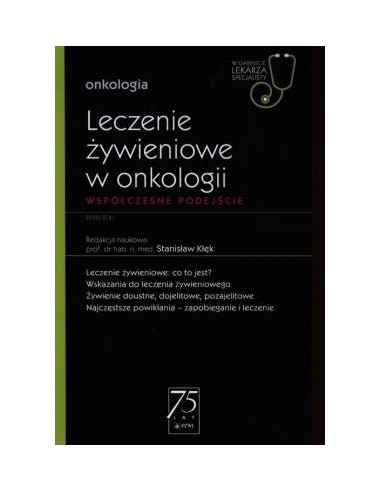 LECZENIE ŻYWIENIOWE W ONKOLOGII. WSPÓŁCZESNE PODEJŚCIE. W GABINECIE LEKARZA SPECJALISTY - PZWL