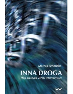 INNA DROGA. MOJE PRZEŻYCIA W POLU INFORMACYJNYM. MARCUS SCHMIEKE. IWW