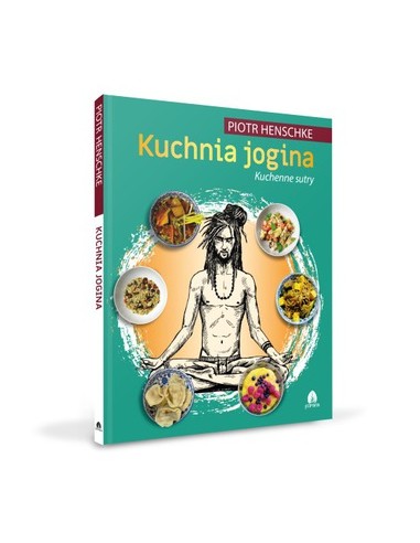 KUCHNIA JOGINA. CZ. 2 KUCHENNE SUTRY. PIOTR HENSCHKE - PURANA