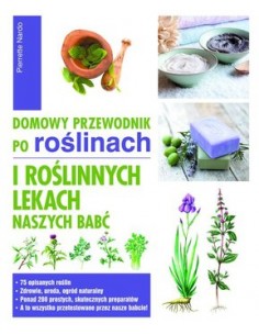 DOMOWY PRZEWODNIK PO ROŚLINACH I ROŚLINNYCH LEKACH NASZYCH BABĆ. PIERRETTE NARDO - JEDNOŚĆ