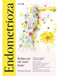 ENDOMETRIOZA. KOBIECOŚĆ NIE MUSI BOLEĆ. KAROLINA STASZAK- MANDO