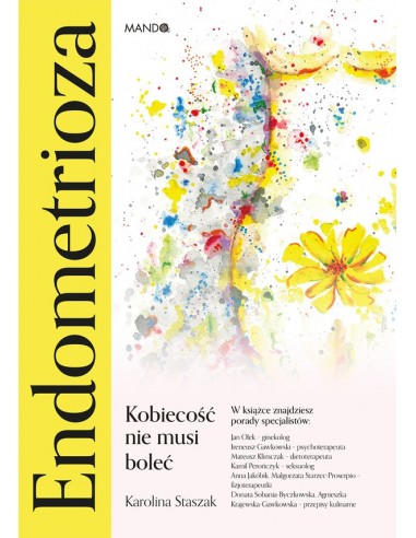 ENDOMETRIOZA. KOBIECOŚĆ NIE MUSI BOLEĆ. KAROLINA STASZAK- MANDO