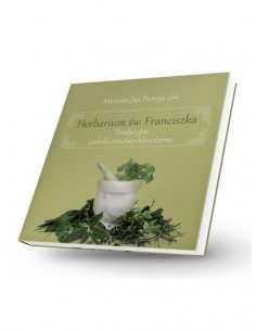 HERBARIUM ŚW. FRANCISZKA. TRADYCYJNE ZIOŁOLECZNICTWO KLASZTORNE. MARCELIN JAN PIETRYJA OFM - HERBARIUM ŚW. FRANCISZKA