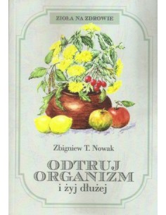 ODTRUJ ORGANIZM I ŻYJ DŁUŻEJ. ZBIGNIEW T. NOWAK - FUNDACJA NASZA PRZYSZŁOŚĆ