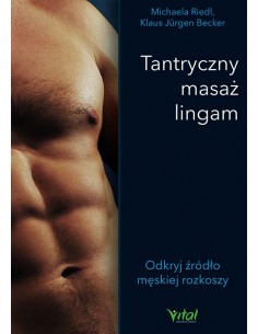 TANTRYCZNY MASAŻS LINGAM. ODKRYJ ŹRÓDŁO MĘSKIEJ ROZKOSZY. MICHAELA RIEDL, KLAUS J. BECKER - VITAL