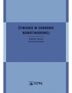 ŻYWIENIE W CHOROBIE NOWOTWOROWEJ. RED. NAUK. KRZYSZTOF JAN KOPER - PZWL