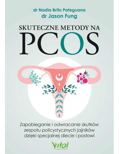 SKUTECZNE METODY NA PCOS. DR NADIA BRITO PATEGUANA, DR JASON FUNG- VITAL