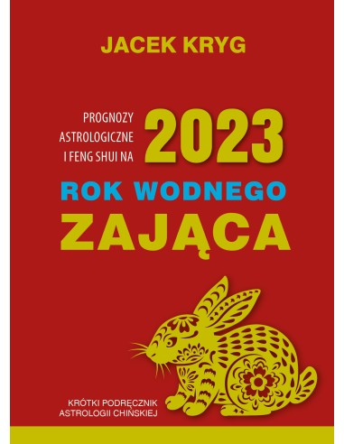 PROGNOZY ASTROLOGICZNE I FENG SHUI NA 2023 ROK WODNEGO ZAJĄCA, JACEK KRYG