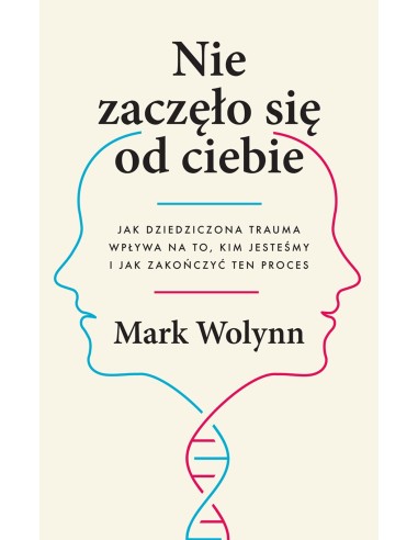 NIE ZACZĘŁO SIĘ OD CIEBIE - MARK WOLYNN - CZARNA OWCA
