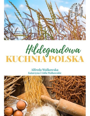 HILDEGARDOWA KUCHNIA POLSKA – Alfreda Walkowska, Katarzyna i Lidia Walkowskie