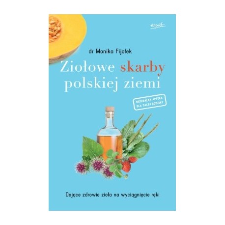ZIOŁOWE SKARBY POLSKIEJ ZIEMI DR MONIKA FIJOŁEK