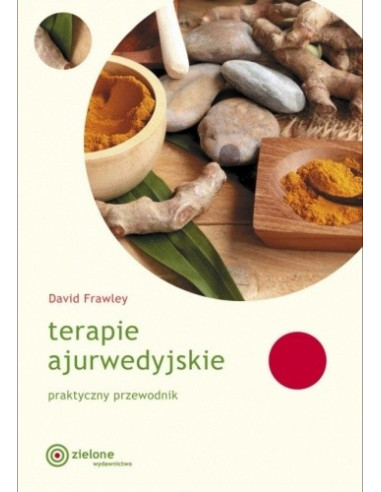 TERAPIE AJURWEDYJSKIE. PRAKTYCZNY PRZEWODNIK. DAVID FRAWLEY - ZIELONE WYDAWNICTWO