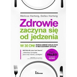 ZDROWIE ZACZYNA SIĘ OD JEDZENIA HARTWIG MELISSA HARTWIG DALLAS