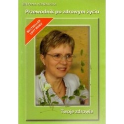 TWOJE ZDROWIE. PRZEWODNIK PO ZDROWYM ŻYCIU STEFANIA KORŻAWSKA