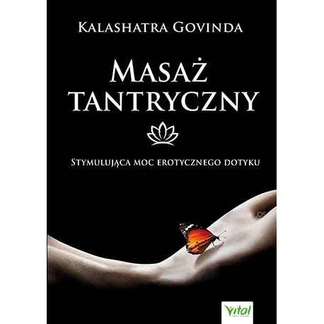 MASAŻ TANTRYCZNY STYMULUJĄCA MOC EROTYCZNEGO DOTYKU. KALASHATRA GOVINDA