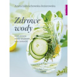 ZDROWE WODY, CZYLI PYSZNE WODY SMAKOWE I IZOTONIKI. ANETA ŁAŃCUCHOWSKA-JEZIOROWSKA