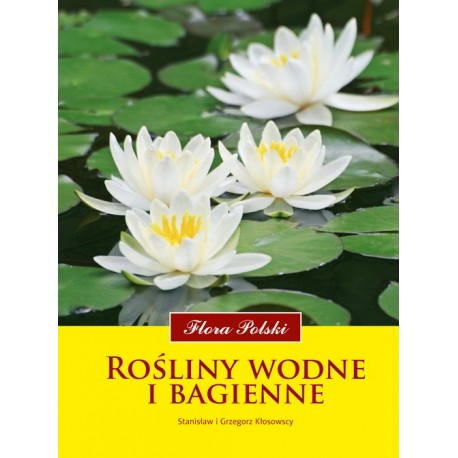 ROŚLINY WODNE I BAGIENNE. FLORA POLSKI. STANISŁAW KŁOSOWSKI, GRZEGORZ KŁOSOWSKI