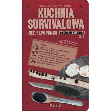 KUCHNIA SURVIVALOWA BEZ EKWIPUNKU. GOTOWANIE W TERENIE CZĘŚĆ 1. KATARZYNA MIKULSKA, ARTUR BOKŁA.