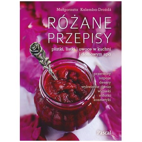 RÓŻANE PRZEPISY. MAŁGORZATA KALEMBA-DROŻDŻ