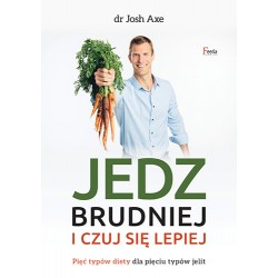 JEDZ BRUDNIEJ I CZUJ SIĘ LEPIEJ. JOSH AXE