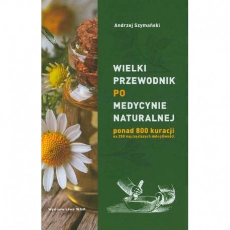 WIELKI PRZEWODNIK PO MEDYCYNIE NATURALNEJ. ANDRZEJ SZYMAŃSKI, MARTA SZYDŁOWSKA